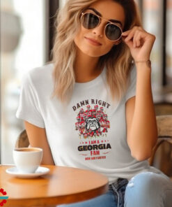 Georgia Bulldogs Damn right I am a Georgia fan now and forever shirt