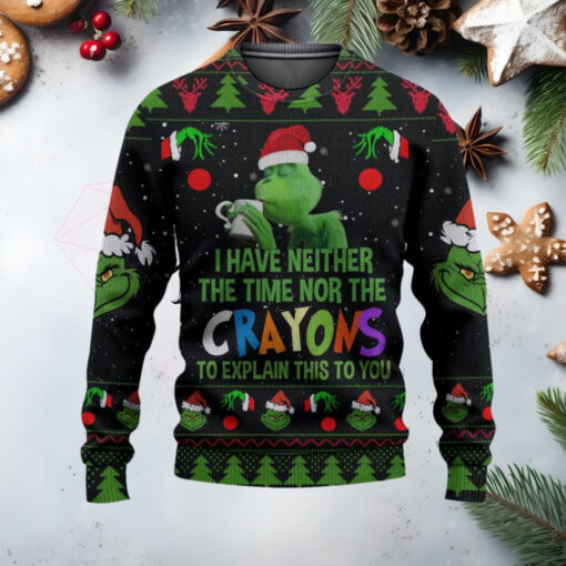 Grnch I Have Neither The Time Nor The Crayons To Explain This To You Ugly Christmas Sweater