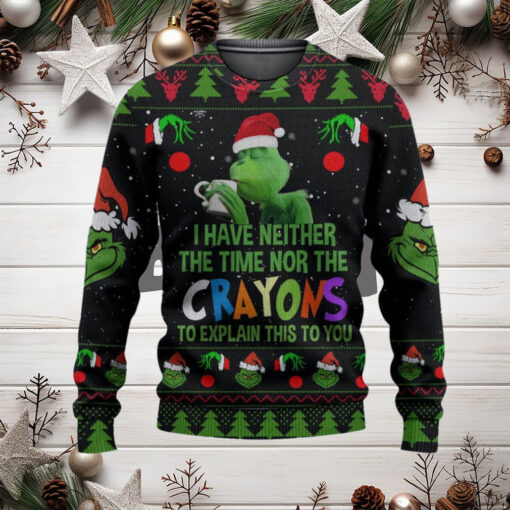 Grnch I Have Neither The Time Nor The Crayons To Explain This To You Ugly Christmas Sweater