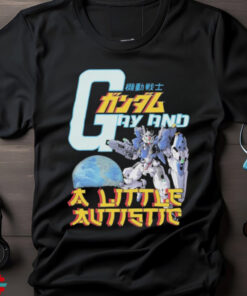 Gundam Gay And A Little Autistic T shirts