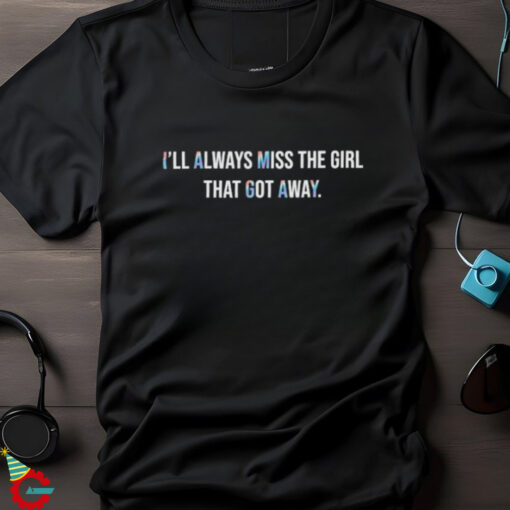 I’ll Always That Got Away T shirts