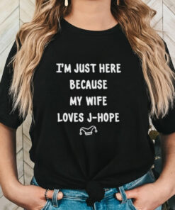 I’m Just Here Because My Wife Loves J Hope Shirt