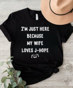 I’m Just Here Because My Wife Loves J Hope Shirt