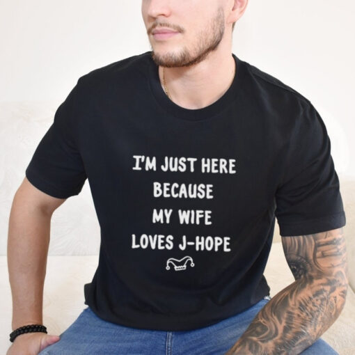 I’m Just Here Because My Wife Loves J Hope Shirt