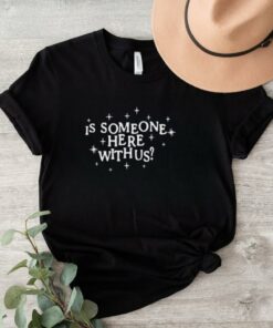 Is Someone Here With Us Shirt