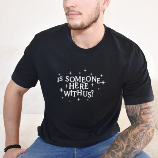 Is Someone Here With Us Shirt