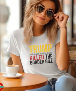 Jon Cooper Trump And Maga Republicans Killed The Border Bill T Shirt