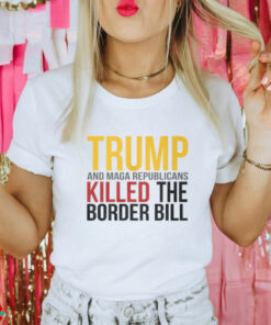 Jon Cooper Trump And Maga Republicans Killed The Border Bill T Shirt