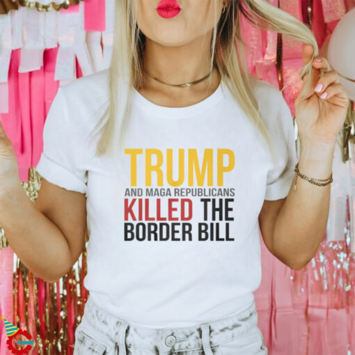 Jon Cooper Trump And Maga Republicans Killed The Border Bill T Shirt