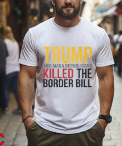 Jon Cooper Trump And Maga Republicans Killed The Border Bill T Shirt