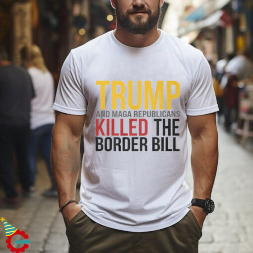 Jon Cooper Trump And Maga Republicans Killed The Border Bill T Shirt