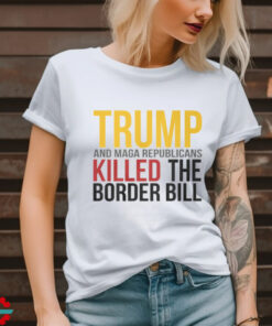 Jon Cooper Trump And Maga Republicans Killed The Border Bill T Shirt