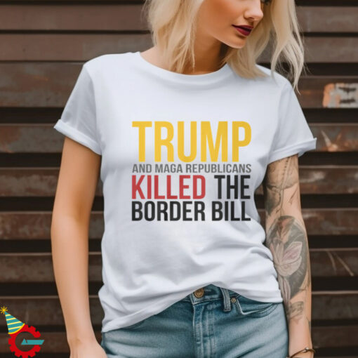 Jon Cooper Trump And Maga Republicans Killed The Border Bill T Shirt