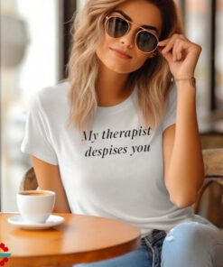 My Therapist Despises You Shirt