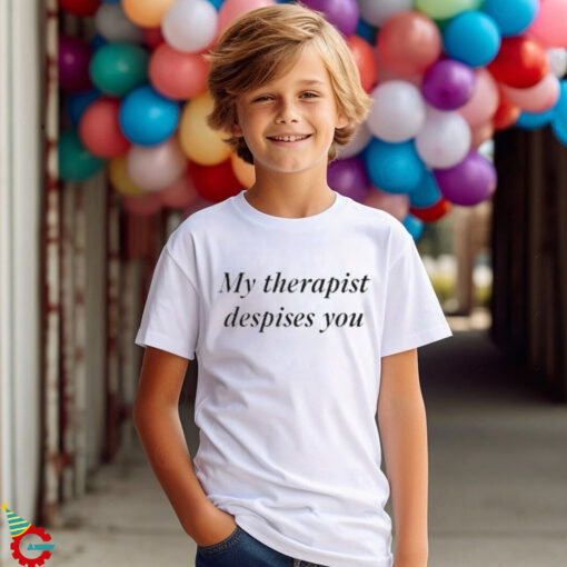 My Therapist Despises You Shirt