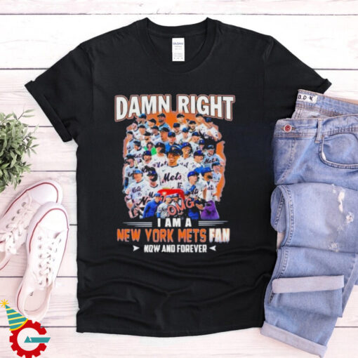 Official New York Mets Damn Right I Am A Mets Fan Now And Forever T Shirt