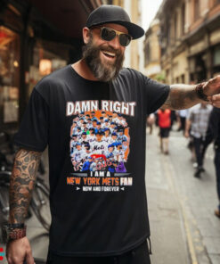 Official New York Mets Damn Right I Am A Mets Fan Now And Forever T Shirt