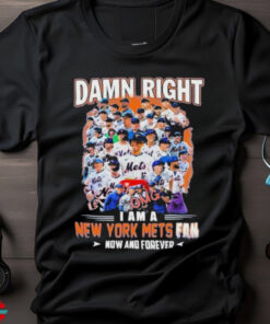 Official New York Mets Damn Right I Am A Mets Fan Now And Forever T Shirt