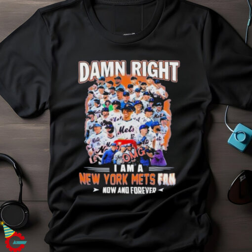 Official New York Mets Damn Right I Am A Mets Fan Now And Forever T Shirt