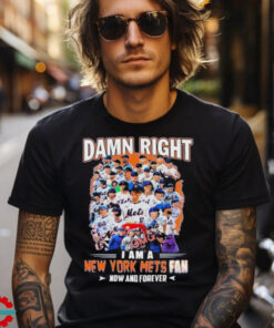 Official New York Mets Damn Right I Am A Mets Fan Now And Forever T Shirt