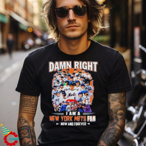 Official New York Mets Damn Right I Am A Mets Fan Now And Forever T Shirt