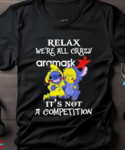 Official Stitch And Pokemon Pikachu Relax We’re All Crazy Aramark It’s Not A Competition shirt