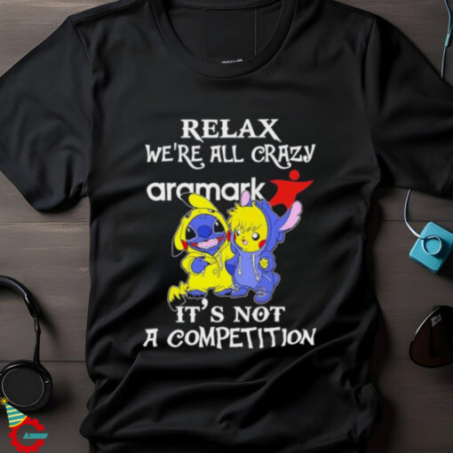 Official Stitch And Pokemon Pikachu Relax We’re All Crazy Aramark It’s Not A Competition shirt