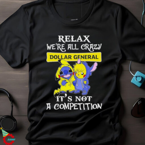 Official Stitch And Pokemon Pikachu Relax We’re All Crazy Dollar General It’s Not A Competition shirt