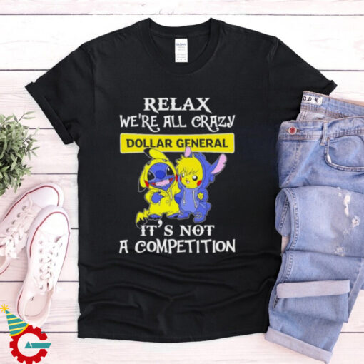 Official Stitch And Pokemon Pikachu Relax We’re All Crazy Dollar General It’s Not A Competition shirt