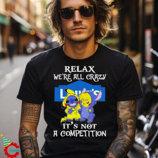 Official Stitch And Pokemon Pikachu Relax We’re All Crazy Lowe’s It’s Not A Competition shirt