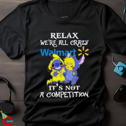 Official Stitch And Pokemon Pikachu Relax We’re All Crazy Walmart It’s Not A Competition shirt