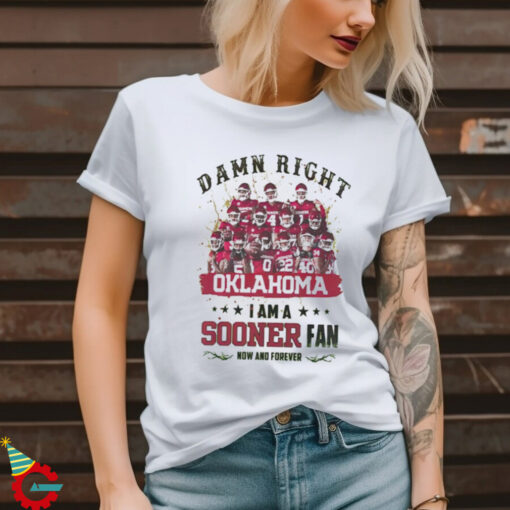 Oklahoma Sooners Damn right I am a Sooners fan now and forever shirt