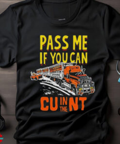 Pass Me If You Can In The Cunt T Shirts