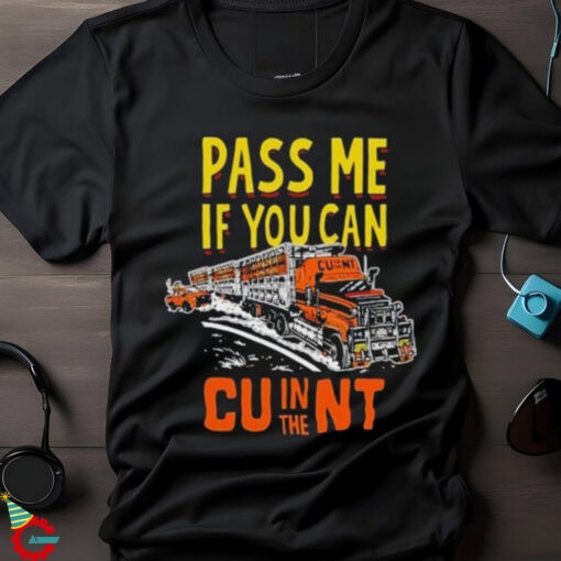 Pass Me If You Can In The Cunt T Shirts