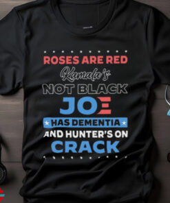 Roses are red Kamala’s not black Joe has dementia and hunter’s on crack shirt