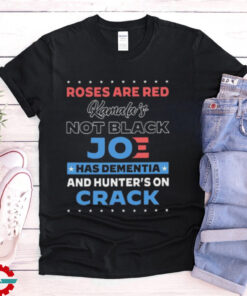 Roses are red Kamala’s not black Joe has dementia and hunter’s on crack shirt