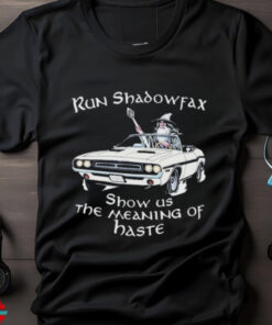 Run Shadowfax Show Us The Meaning Of Haste T shirts