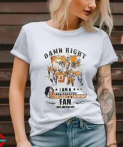 Tennessee Volunteers Damn right I am a Tennessee Volunteers fan now and forever shirt