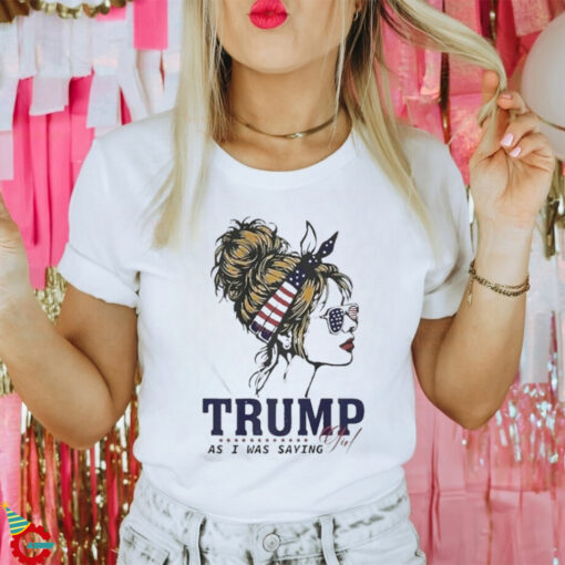 Trump Girl As I Was Saying Messy Bun American Flag 2024 Shirt