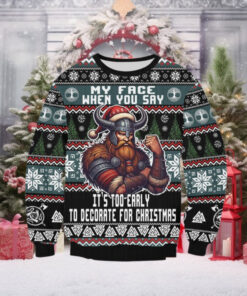 Viking My Face When You Say It’s Too Early To Decorate For Christmas Ugly Sweater