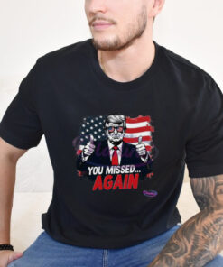 You Missed Again American Flag Trump Shirt