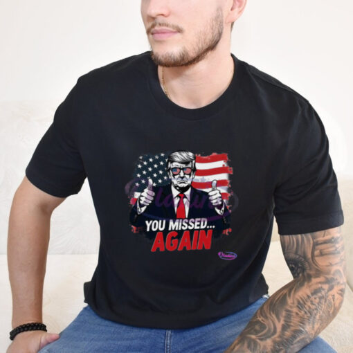 You Missed Again American Flag Trump Shirt