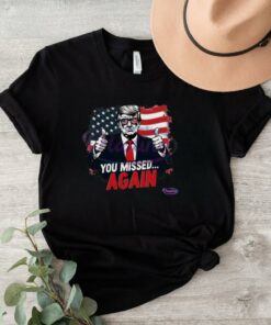 You Missed Again American Flag Trump Shirt