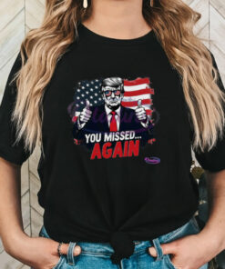 You Missed Again American Flag Trump Shirt