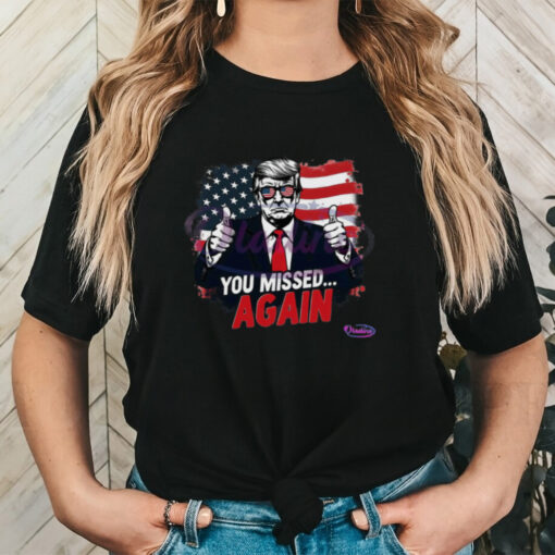 You Missed Again American Flag Trump Shirt