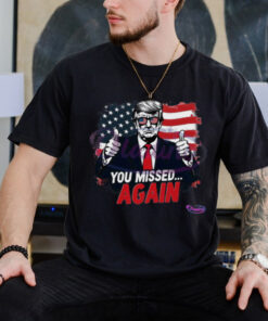 You Missed Again American Flag Trump Shirt