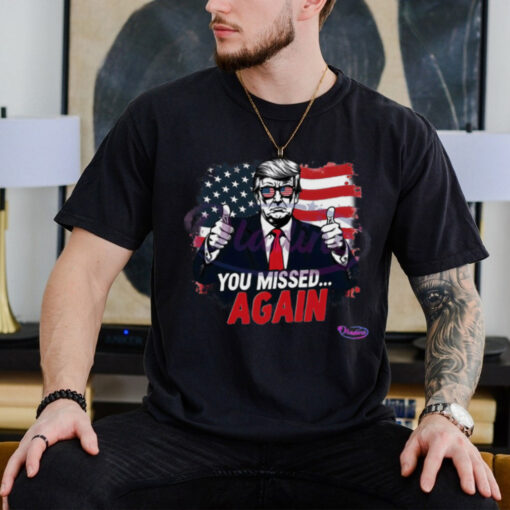 You Missed Again American Flag Trump Shirt