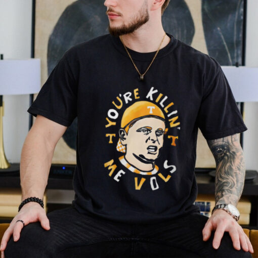 You re Killing Me Vols T Shirt