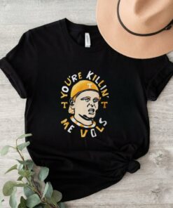 You re Killing Me Vols T Shirt