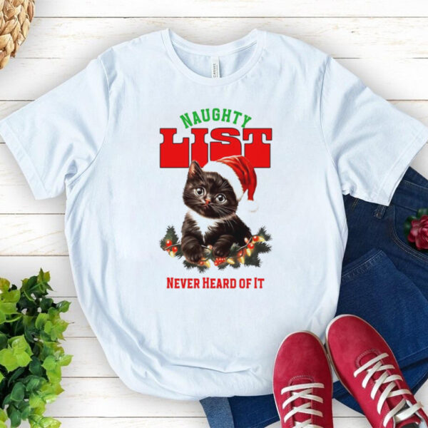 Cat naughty list never heard of it Christmas shirt